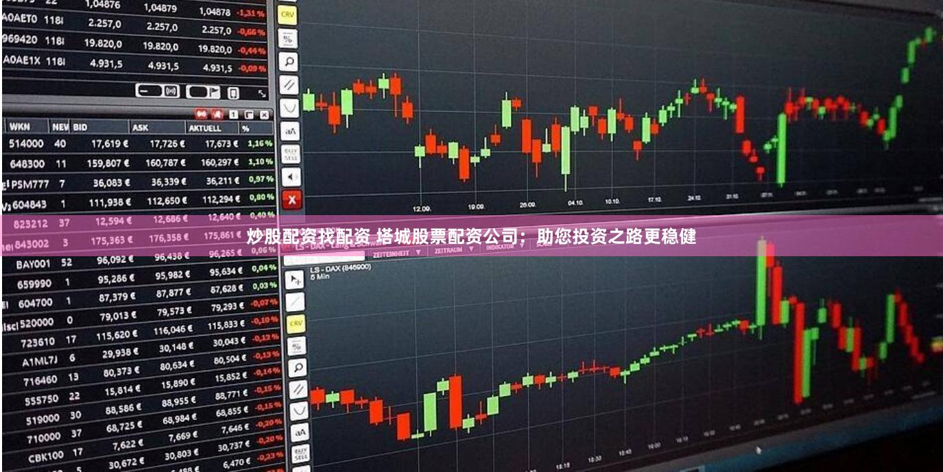 炒股配资找配资 塔城股票配资公司：助您投资之路更稳健