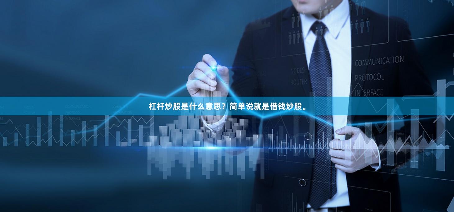 杠杆炒股是什么意思？简单说就是借钱炒股。